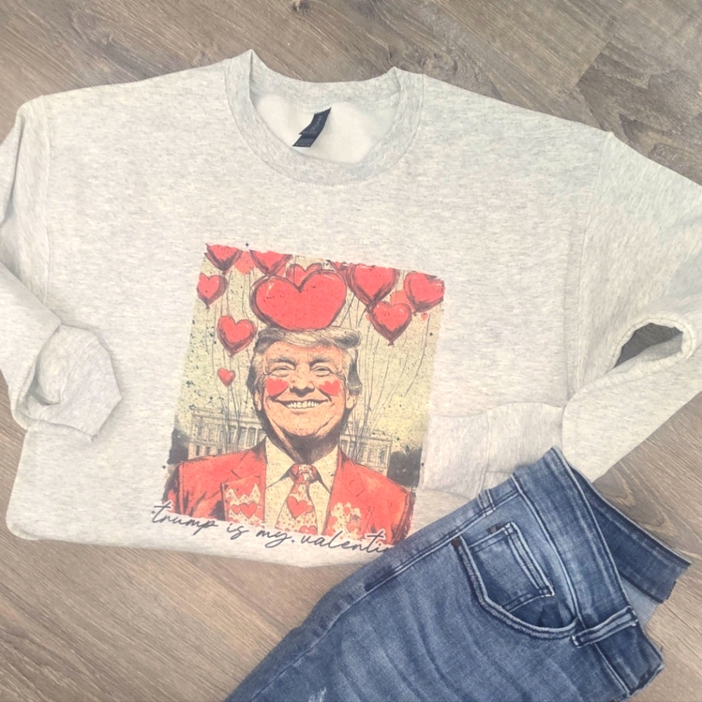 Trump is my valentine sweatshirt